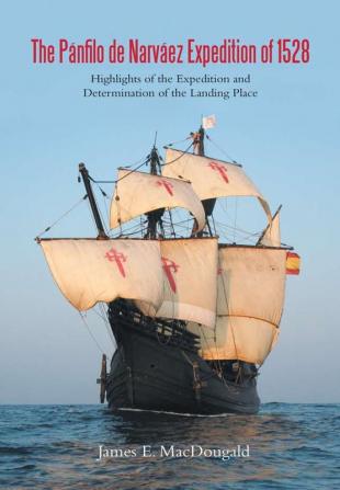 The Pánfilo de Narváez Expedition of 1528: Highlights of the Expedition and Determination of the Landing Place