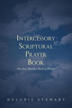 Intercessory Scriptural Prayer Book: Not Just Another Book of Prayer