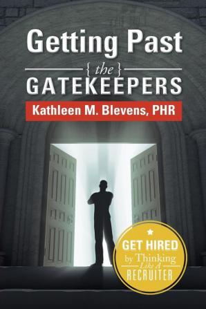 Getting Past the Gatekeepers: Get Hired by Learning to Think Like a Recruiter