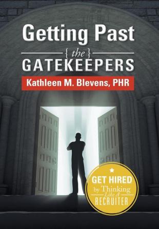 Getting Past the Gatekeepers: Get Hired by Learning to Think Like a Recruiter