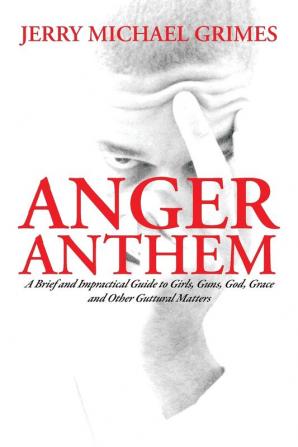 Anger Anthem: A Brief and Impractical Guide to Girls Guns God Grace and Other Guttural Matters