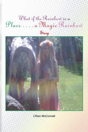 What If the Rainbow Is a Place: A Magic Rainbow Story