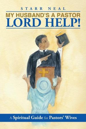 My Husband's a Pastor Lord Help!: A Spiritual Guide for Pastors' Wives