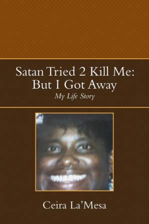 Satan Tried 2 Kill Me: But I Got Away: My Life Story