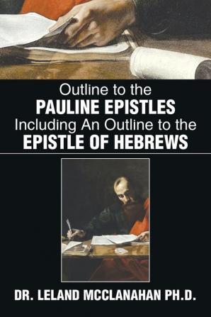 Outline to the Pauline Epistles Including an Outline to the Epistle of Hebrews