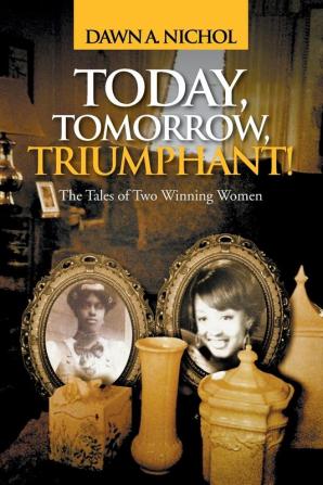 Today Tomorrow Triumphant!: The Tales of Two Winning Women