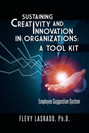 Sustaining Creativity and Innovation in Organizations: A Tool Kit: Employee Suggestion System