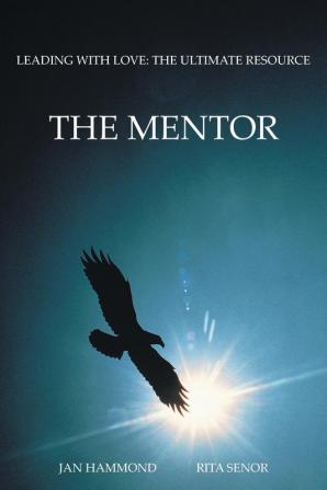 The Mentor: Leading with Love: The Ultimate Resource