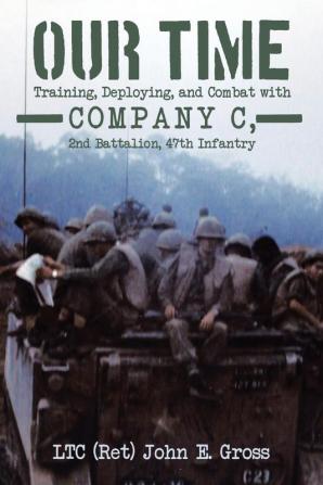 Our Time: Training Deploying and Combat with Company C 2nd Battalion 47th Infantry