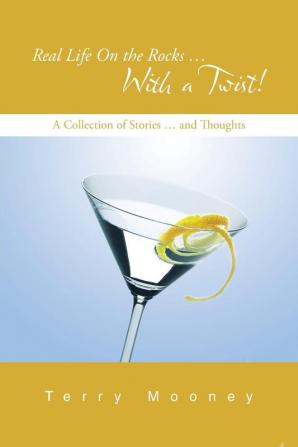 Real Life On the Rocks ... With a Twist!: A Collection of Stories ... and Thoughts