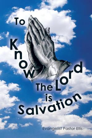 To Know The Lord is Salvation