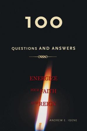 100 Questions And Answers: Energize Your Faith and Reign