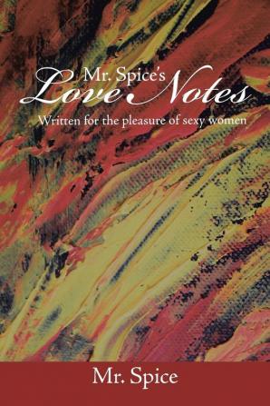 Mr. Spice's Love Notes: Written for the Pleasure of Sexy Women