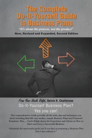 The Complete Do-It-Yourself Guide to Business Plans: It's about the Process Not the Product New Revised and Expanded Second Edition