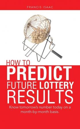 HOW TO PREDICT FUTURE LOTTERY RESULTS