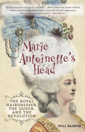 Marie Antoinette's Head: The Royal Hairdresser the Queen and the Revolution