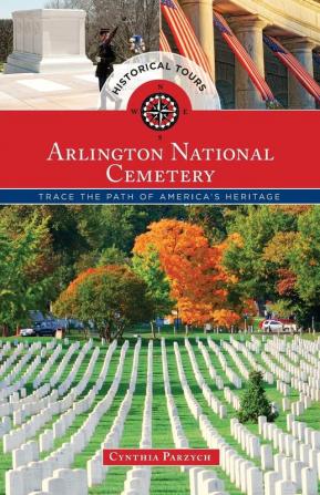 Historical Tours Arlington National Cemetery: Trace the Path of America’s Heritage (Touring History)