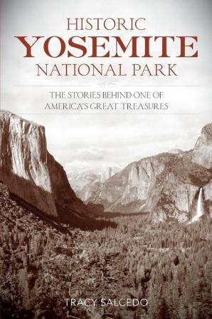 Historic Yosemite National Park: The Stories Behind One of America's Great Treasures