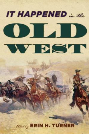 It Happened in the Old West: Remarkable Events that Shaped History (It Happened in the West)