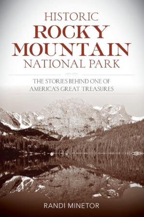 Historic Rocky Mountain National Park: The Stories Behind One of America's Great Treasures