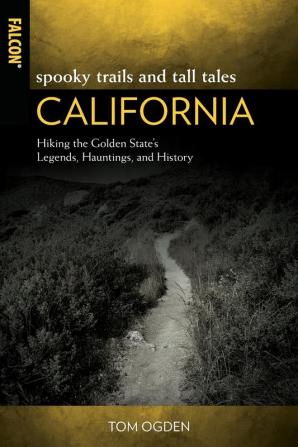 Spooky Trails and Tall Tales California: Hiking the Golden State's Legends Hauntings and History