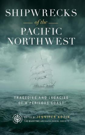 Shipwrecks of the Pacific Northwest: Tragedies and Legacies of a Perilous Coast