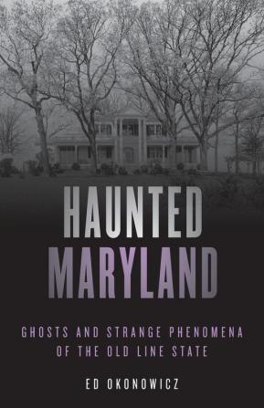 Haunted Maryland: Ghosts and Strange Phenomena of the Old Line State (Haunted Series)