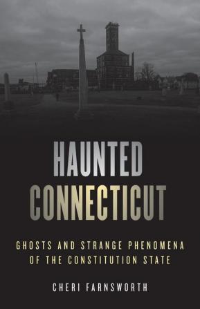 Haunted Connecticut: Ghosts and Strange Phenomena of the Constitution State (Haunted Series)