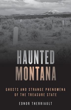 Haunted Montana: Ghosts and Strange Phenomena of the Treasure State (Haunted Series)