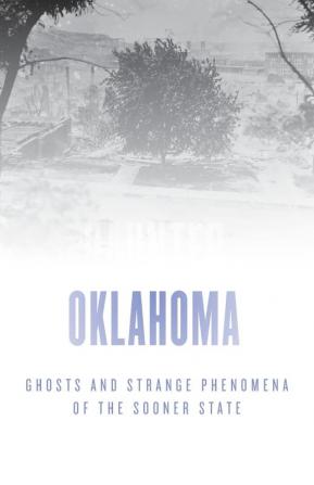 Haunted Oklahoma: Ghosts and Strange Phenomena of the Sooner State