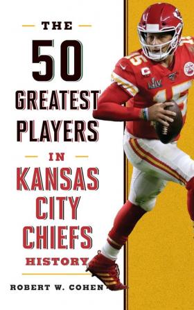 The 50 Greatest Players in Kansas City Chiefs History