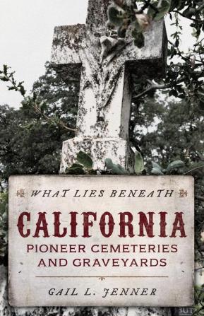 What Lies Beneath: California Pioneer Cemeteries and Graveyards