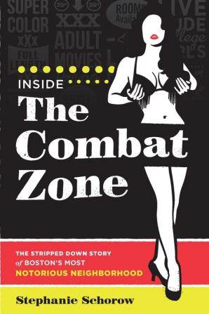 Inside the Combat Zone: The Stripped Down Story of Boston's Most Notorious Neighborhood