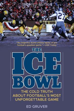 The Ice Bowl: The Cold Truth About Football's Most Unforgettable Game