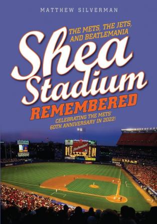 Shea Stadium Remembered: The Mets the Jets and Beatlemania