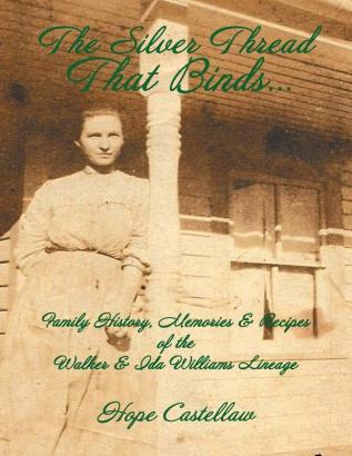 The Silver Thread That Binds.: Family History Memories & Recipes of the Walker & Ida Williams Lineage