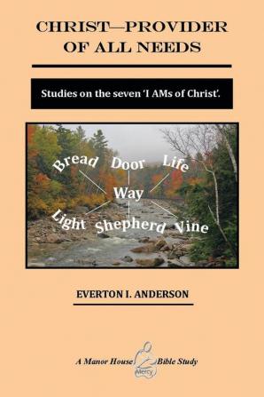 Christ - Provider of All Needs: Studies on the Seven ''i Am'' Christ