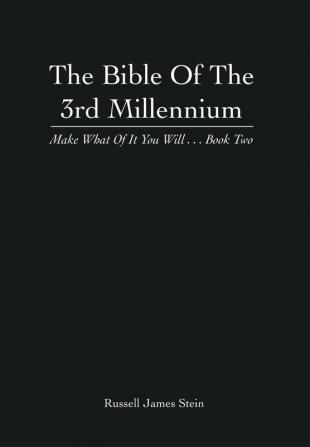 The Bible of the 3rd Millennium: Make What of It You Will... Book Two