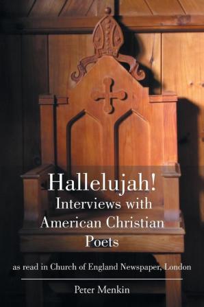 Hallelujah! Interviews with American Christian Poets as read in Church of England Newspaper London