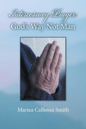 Intercessory Prayer: God's Way Not Man