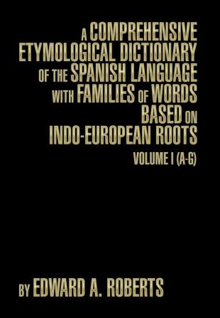 A Comprehensive Etymological Dictionary of the Spanish Language with Families of Words Based on Indo-European Roots