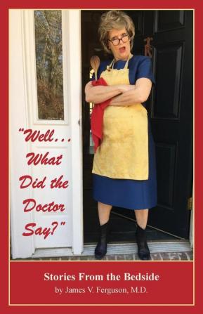 Well...What Did the Doctor Say?: Stories From the Bedside