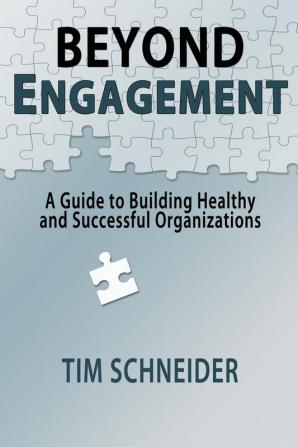 Beyond Engagement: A Guide to Building Healthy and Successful Organizations