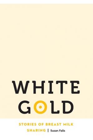 White Gold: Stories of Breast Milk Sharing (Anthropology of Contemporary North America)