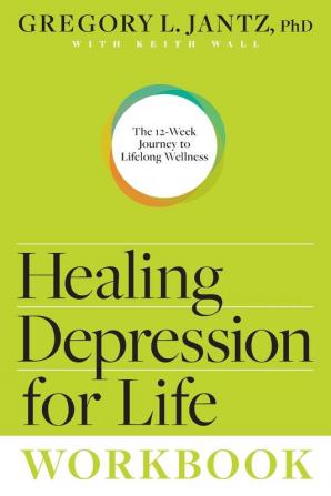 Healing Depression for Life Workbook: The 12-Week Journey to Lifelong Wellness