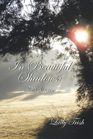 In Beautiful Shadows: The Sunrise