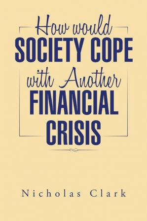 How Would Society Cope with Another Financial Crisis