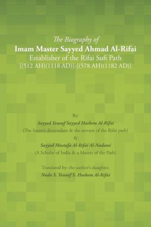 The Biography of Imam Master Sayyed Ahmad Al-Rifai Establisher of the Rifai Sufi Path [(512 Ah)(1118 Ad)]-[(578 Ah)(1182 Ad)]