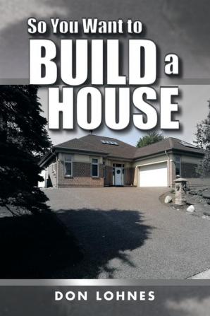 So You Want to Build a House