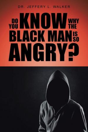 Do You Know Why the Black Man Is So Angry?